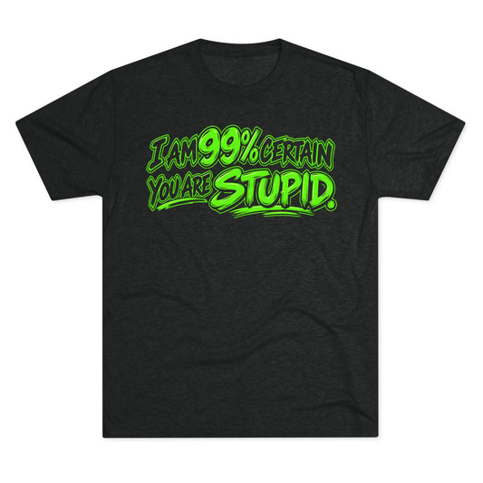 “I Am 99% Certain You Are Stupid”